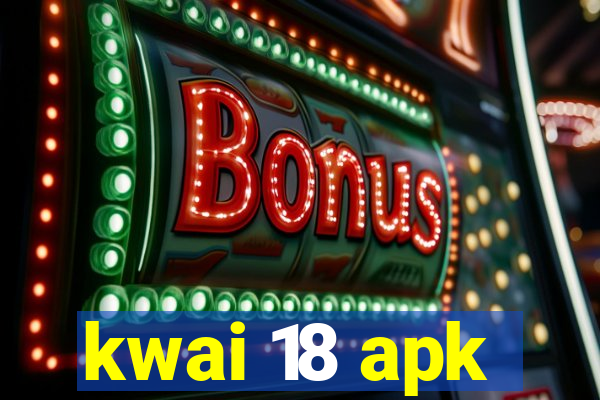 kwai 18 apk